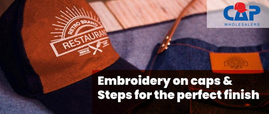EMBROIDERY ON CAPS AND STEPS FOR THE PERFECT FINISH